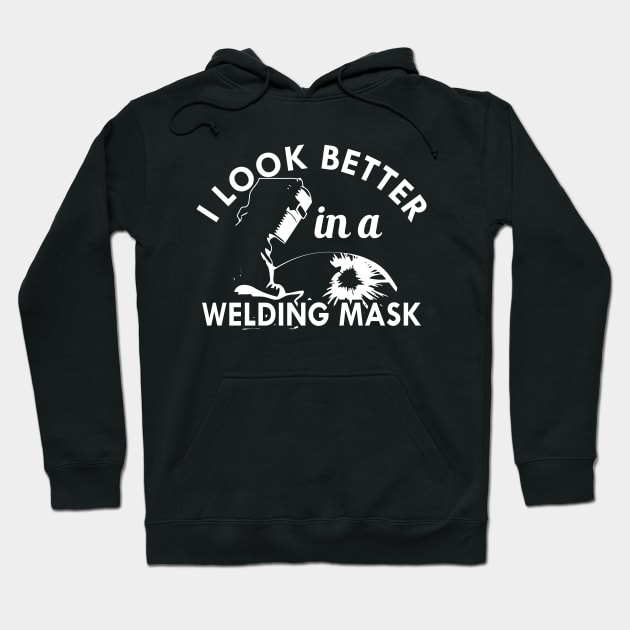 Welder - I look better in a welding mask Hoodie by KC Happy Shop